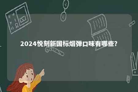 2024悦刻新国标烟弹口味有哪些？ 